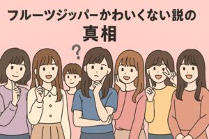 フルーツジッパー可愛くない説の真相