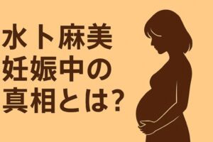 水卜麻美 妊娠中の真相