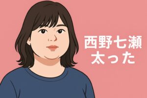 西野七瀬太った？