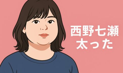 西野七瀬太った？