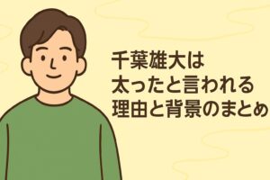 千葉雄大は太ったといわれるまとめ