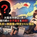 大阪市平野区の男が香川県の女子高生を誘拐｜名前や顔画像が特定されない理由
