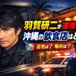 羽賀研二が逮捕された沖縄の飲食店はどこ？店名や場所は？